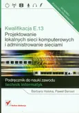 Kwalifikacja E.13 Projektowanie lokalnych sieci komputerowych i administrowanie sieciami Podręcznik do nauki zawodu - Outlet - Paweł Bensel