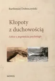 Kłopoty z duchowością - Bartłomiej Dobroczyński