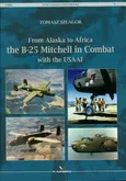From Alaska to Africa the B-25 Mitchell in Combat with the USAAF - Tomasz Szlagor