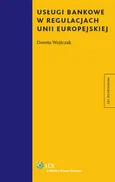 Usługi bankowe w regulacjach Unii Europejskiej - Outlet - Dorota Wojtczak