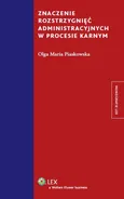 Znaczenie rozstrzygnięć administracyjnych w procesie karnym - Outlet - Piaskowska Olga Maria