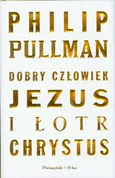 Dobry człowiek Jezus i łotr Chrystus - Philip Pullman