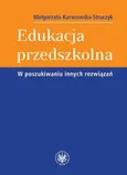 Edukacja przedszkolna W poszukiwaniu innych rozwiązań - Małgorzata Karwowska-Struczyk