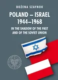 Poland-Israel 1944-1968 In the Shadow of the Past and of the Soviet Union - Bożena Szaynok