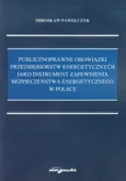 Publicznoprawne obowiązki przedsiębiorstw energetycznych jako instrument zapewnienia bezpieczeństwa energetycznego w Polsce - Mirosław Pawełczyk
