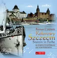 Kolorowy Szczecin na starych pocztówkach - Roman Czejarek