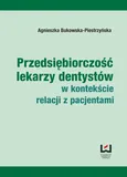 Przedsiębiorczość lekarzy dentystów w kontekście relacji z pacjentami - Agnieszka Bukowska-Piestrzyńska