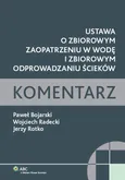 Ustawa o zbiorowym zaopatrzeniu w wodę i zbiorowym odprowadzaniu ścieków Komentarz - Outlet - Paweł Bojarski