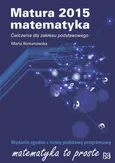 Matura 2015 Matematyka Ćwiczenia dla zakresu podstawowego - Outlet - Maria Romanowska