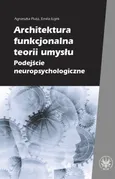 Architektura funkcjonalna teorii umysłu Podejście neuropsychologiczne - Outlet - Emilia Łojek