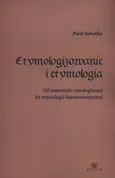 Etymologizowanie i etymologia - Piotr Sobotka