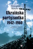 Ukraińska partyzantka 1942-1960 - Outlet - Grzegorz Motyka