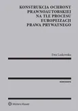 Konstrukcja ochrony prawnoautorskiej na tle procesu europeizacji prawa prywatnego - Ewa Laskowska
