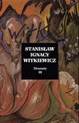Dramaty Tom 3 - Witkiewicz Stanisław Ignacy