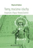 Yamy trucizna i duchy Arapesze z Papui-Nowej Gwinei - Outlet - Wojciech Bęben