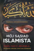 Mój sąsiad islamista Tunis Paryż Bruksela - Marek Orzechowski