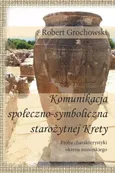 Komunikacja  społeczno-symboliczna starożytnej Krety - Robert Grochowski