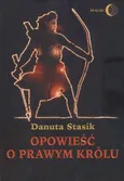 Opowieść o prawym królu - Danuta Stasik