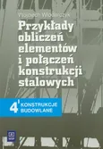 Konstrukcje budowlane 4 Przykłady obliczeń elementów i połączeń konstrukcji stalowych Podręcznik - Wojciech Włodarczyk