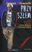 Przyszłem czyli jak pisałem scenariusz o Lechu Wałęsie dla Andrzeja Wajdy - Janusz Głowacki
