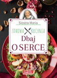 Siostra Maria Dbaj o serce Zdrowa Kuchnia - Outlet - Goretti Guziak Maria
