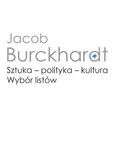 Sztuka - polityka - kultura. Wybór listów - Jacob Burckhardt