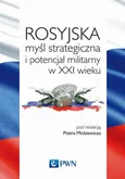 Rosyjska myśl strategiczna i potencjał militarny w XXI wieku - Piotr Mickiewicz