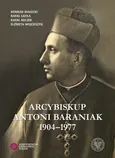 Arcybiskup Antoni Baraniak 1904-1977 - Konrad Białecki