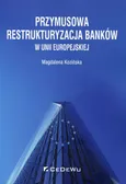 Przymusowa restrukturyzacja banków w Unii Europejskiej - Magdalena Kozińska