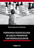 Porwania rodzicielskie w ujęciu prawnym i kryminologicznym - Outlet - Diana Dajnowicz-Piesiecka