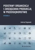 Podstawy organizacji i zarządzania produkcją w przedsiębiorstwie - Andrzej Rogowski