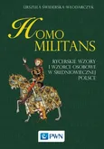 Homo militans. Rycerskie wzory i wzorce osobowe w średniowiecznej Polsce  - Urszula Świderska-Włodarczyk