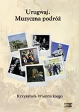 Urugwaj Muzyczna podróż Krzysztofa Wiernickiego - Krzysztof Wiernicki