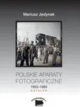 Polskie aparaty fotograficzne 1953-1985. KATALOG - Mariusz Jedynak