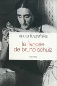 La fiancee de Bruno Schulz - Agata Tuszyńska
