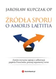 Źródła sporu o Amoris laetitia - Jarosław Kupczak