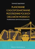 Planowanie i zagospodarowanie przestrzenne polskich obszarów morskich - Tomasz Bąkowski