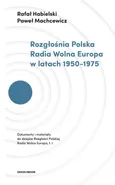 Rozgłośnia Polska Radia Wolna Europa w latach 1950-1975 - Rafał Habielski