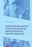 Kapitał intelektualny organizacji w procesie internacjonalizacji polskich przedsiębiorstw - inwestorów zagranicznych - Outlet - Marcin Kuzel