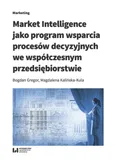Market Intelligence jako program wsparcia procesów decyzyjnych we współczesnym przedsiębiorstwie - Bogdan Gregor
