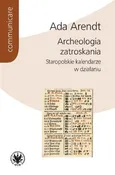 Archeologia zatroskania Staropolskie kalendarze w działaniu - Ada Arendt
