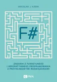F#. Zadania z funkcyjnego i imperatywnego programowania z przykładowymi rozwiązaniami - Mirosław J.  Kubiak