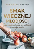 Smak wiecznej młodości - Agnieszka Maciąg