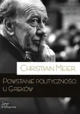 Powstanie polityczności u Greków - Christian Meier