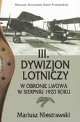 III Dywizjon Lotniczy w obronie Lwowa w sierpniu 1920 roku - Mariusz Niestrawski