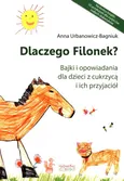 Dlaczego Filonek? Bajki i opowiadania dla dzieci z cukrzycą i ich przyjaciół - Anna Urbanowicz-Bagniuk