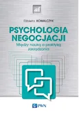Psychologia negocjacji Między nauką a praktyką zarządzania - Elżbieta Kowalczyk