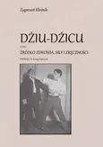 Dżiu-Dżicu czyli źródło zdrowia, siły i zręczności - Zygmunt Kłośnik