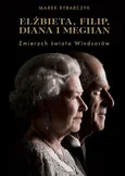 Elżbieta Filip Diana i Meghan Zmierzch świata Windsorów - Outlet - Marek Rybarczyk