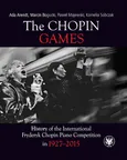 The Chopin Games. History of the International Fryderyk Chopin Piano Competition in 1927-2015 - Ada Arendt